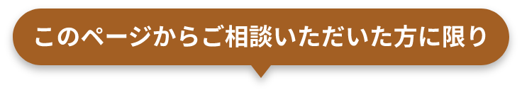 このページからご相談いただいた方に限り