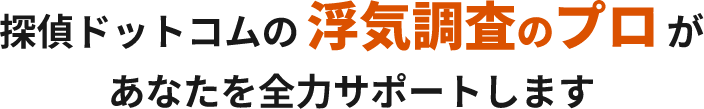 探偵ドットコムの浮気調査のプロがあなたを全力サポートします